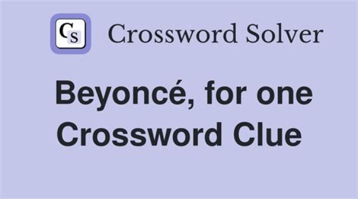 Beyoncé, for one Crossword Clue