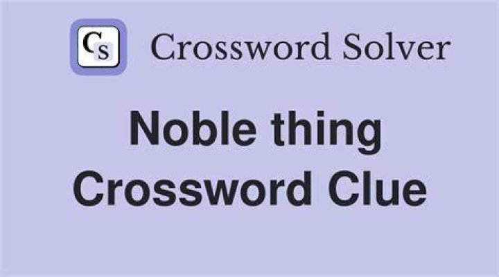 Noble thing Crossword Clue