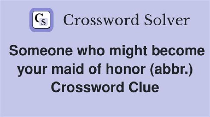 Person who might be chosen to be maid of honor, for short Crossword Clue